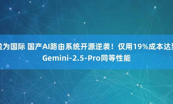 盈为国际 国产AI路由系统开源逆袭！仅用19%成本达到Gemini-2.5-Pro同等性能