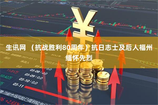 生讯网 （抗战胜利80周年）抗日志士及后人福州缅怀先烈