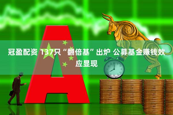 冠盈配资 137只“翻倍基”出炉 公募基金赚钱效应显现