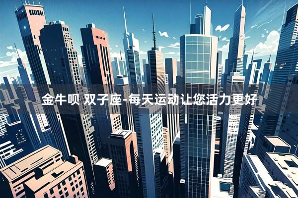 金牛呗 双子座-每天运动让您活力更好